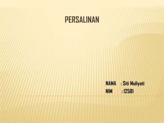 PERSALINAN
NAMA : Siti Muliyati
NIM : 12581
 