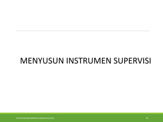 PELATIHAN IMPLEMENTASI KURIKULUM 2013 14
.
MENYUSUN INSTRUMEN SUPERVISI
 