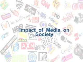 Impact of Media on
Society
 