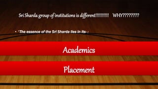 Sri Sharda group of institutions is different!!!!!!!!!! WHY????????
• “The essence of the Sri Sharda lies in its- :
•ACADEMICSAcademics
Placement
 
