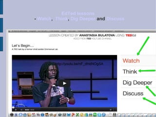 EdTed lessons
- Watch, Think, Dig Deeper and Discuss
http://youtu.be/nF_dHdNOgSA
 