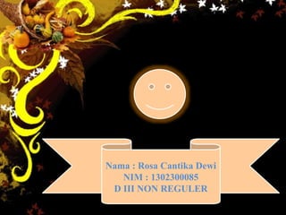 Nama : Rosa Cantika Dewi
NIM : 1302300085
D III NON REGULER
 