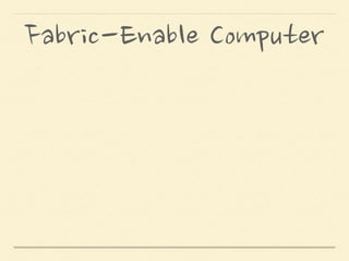 패브릭 가능 컴퓨터 (FEC)
Fabric-Enable Computer
패브릭 기반 컴퓨터 (FBC)
Fabric-Based Computer
패브릭 컴퓨팅
Fabric Computing
Model
 