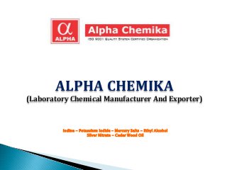 ALPHA CHEMIKA
(Laboratory Chemical Manufacturer And Exporter)
Iodine - Potassium Iodide – Mercury Salts - Ethyl Alcohol
Silver Nitrate - Cedar Wood Oil
 