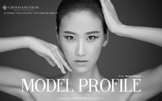 MODEL PROFILE
Model Hwang Suhyeon
본 프로화일은 추상연스튜디오에서 고객의 성공을 위해 제공합니다.
Copyright 2014ⓒCHOOSANGYEON All Rights Reserved.
 