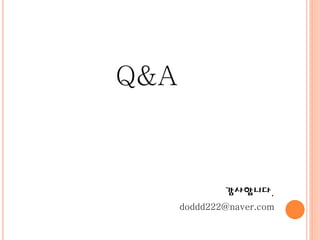 Q&A
감사합니다.
doddd222@naver.com
 