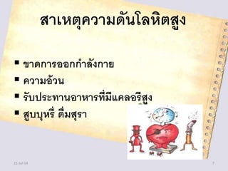 สาเหตุความดันโลหิตสูง
 ขาดการออกกาลังกาย
 ความอ้วน
 รับประทานอาหารที่มีแคลอรีสูง
 สูบบุหรี่ ดื่มสุรา
21-Jul-14 7
 