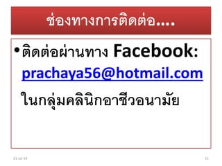 ช่องทางการติดต่อ….
•ติดต่อผ่านทาง Facebook:
prachaya56@hotmail.com
ในกลุ่มคลินิกอาชีวอนามัย
21-Jul-14 51
 