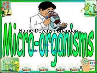 Name-Devansh Bhandari
Std-V
Topic-micro-organisms
 