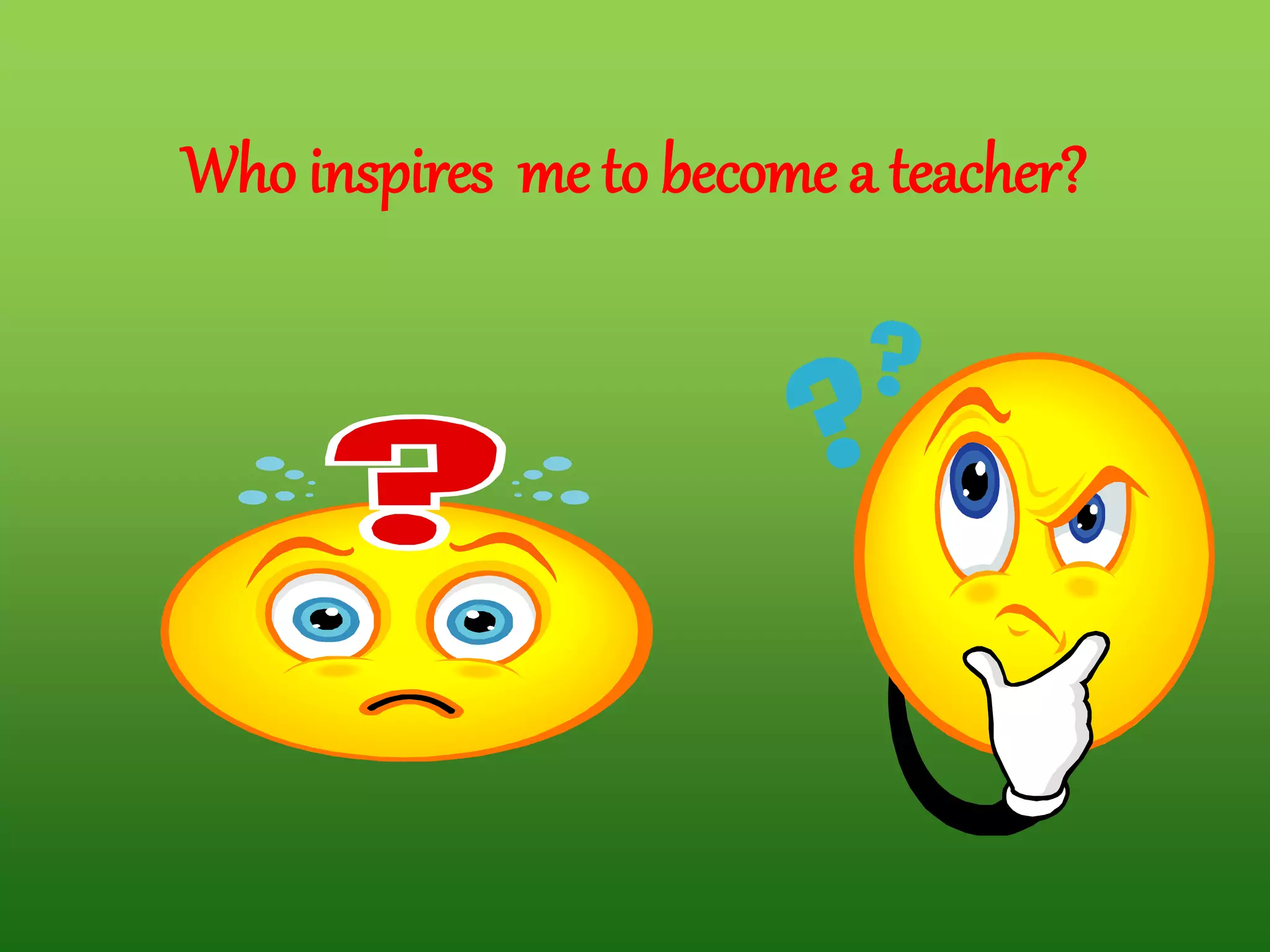 Who inspires me to become a teacher?