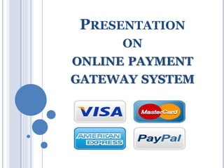 PRESENTATION 
ON 
ONLINE PAYMENT 
GATEWAY SYSTEM 
 
