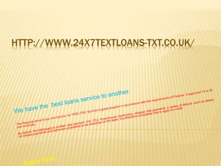 HTTP://WWW.24X7TEXTLOANS-TXT.CO.UK/ 
 