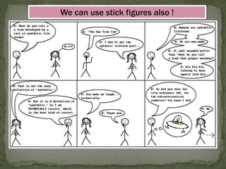 We can use stick figures also !  