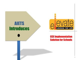 CCE Implementation 
Solution for Schools 
AIETS 
Introduces 
9 
 