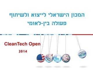 ינואר 2014 
1 
המכון הישראלי לייצוא ולשיתוף 
פעולה בין-לאומי 
CleanTech Open 
2014 
 