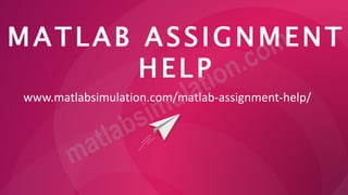 MATLAB ASSIGNMENT
HELP
www.matlabsimulation.com/matlab-assignment-help/
 