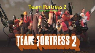 Team Fortress 2 
(Valve corporation) 
Tekijät:Ville Lahtinen, Ella Salo, Jani Paavilainen 
 