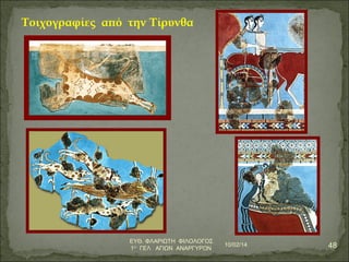 Τοιχογραφίες από την Τίρυνθα 
10/02/14 48 ΕΥΘ. ΦΛΑΡΙΩΤΗ ΦΙΛΟΛΟΓΟΣ 
1Ο ΓΕΛ ΑΓΙΩΝ ΑΝΑΡΓΥΡΩΝ 
 