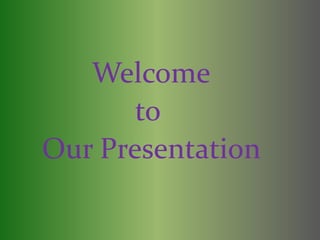 Welcome 
to 
Our Presentation 
 