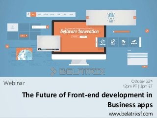 October 22th 
12pm PT | 3pm ET 
The Future of Front-end development in 
Business apps 
Webinar 
www.belatrixsf.com 
 