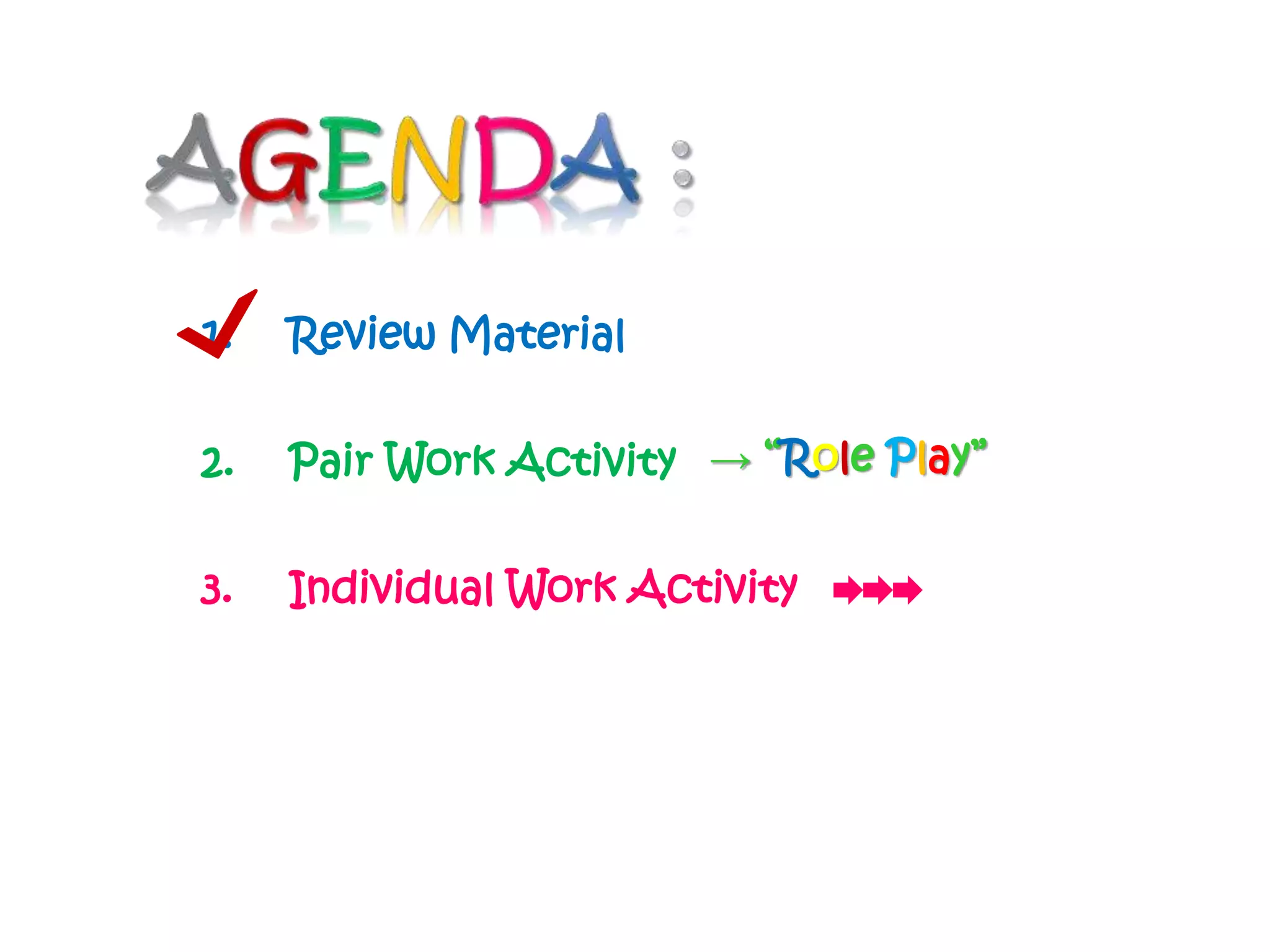 1. Review Material 
2. Pair Work Activity 
→ “Role Play” 
3. Individual Work Activity 
 