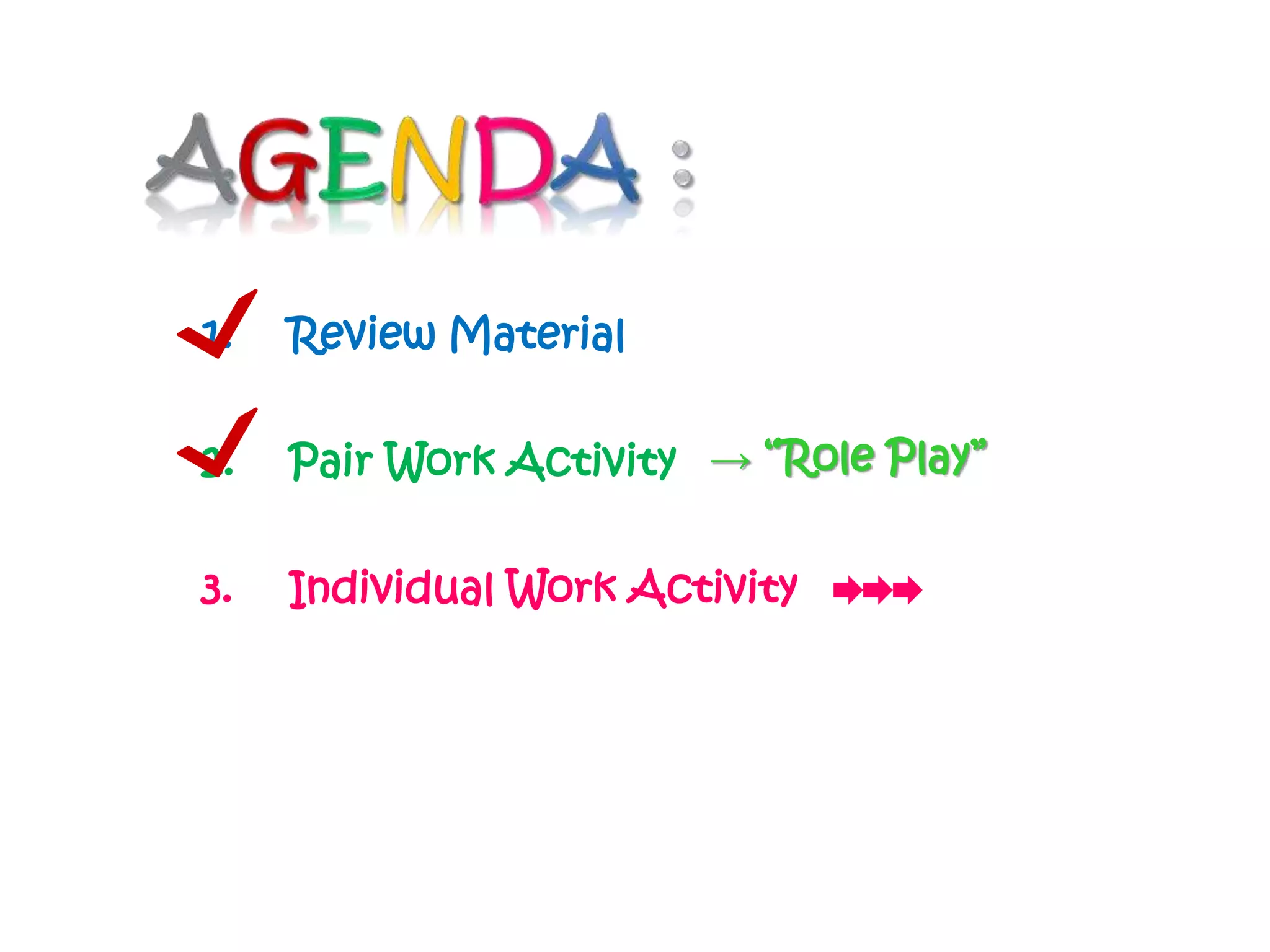 1. Review Material 
2. Pair Work Activity 
→ “Role Play” 
3. Individual Work Activity 
 