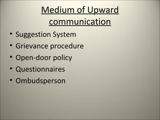 Medium of Upward
communication
• Suggestion System
• Grievance procedure
• Open-door policy
• Questionnaires
• Ombudsperson
 