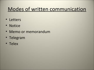 Modes of written communication
• Letters
• Notice
• Memo or memorandum
• Telegram
• Telex
 