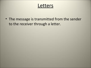 Letters
• The message is transmitted from the sender
to the receiver through a letter.
 