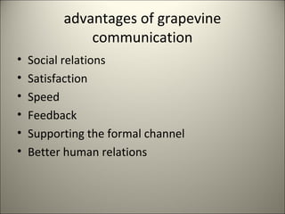 advantages of grapevine
communication
• Social relations
• Satisfaction
• Speed
• Feedback
• Supporting the formal channel
• Better human relations
 