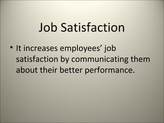 Job Satisfaction
• It increases employees’ job
satisfaction by communicating them
about their better performance.
 