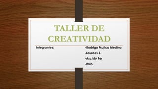 Integrantes: -Rodrigo Mujica Medina 
-Lourdes S. 
-Aschlly Fer 
-Italo 
 