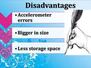 Disadvantages
•Accelerometer
errors
• Bigger in size
• Less storage space