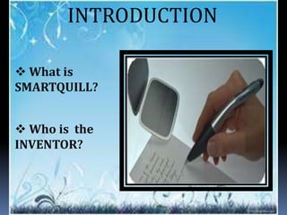INTRODUCTION
What is
SMARTQUILL?
Who is the
INVENTOR?