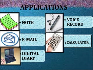 APPLICATIONS
• NOTE
• E-MAIL
• DIGITAL
DIARY
• VOICE
RECORD
.CALCULATOR