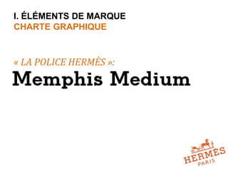 I. ÉLÉMENTS DE MARQUE 
CHARTE GRAPHIQUE 
« LA POLICE HERMÈS »: 
 