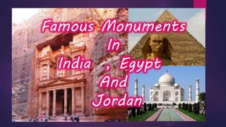 Famous Monuments 
In 
India , Egypt 
And 
Jordan 
 