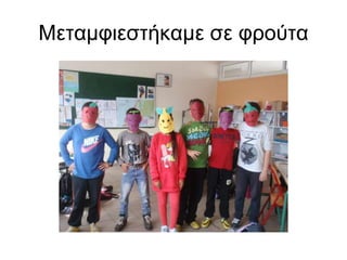 Μεταμφιεστήκαμε σε φρούτα 
 