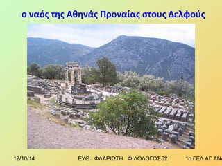 ο ναός της Αθηνάς Προναίας στους Δελφούς 
12/10/14 ΕΥΘ. ΦΛΑΡΙΩΤΗ ΦΙΛΟΛΟΓΟΣ 5 2 1ο ΓΕΛ ΑΓ ΑΝΑΡΓΥΡΩΝ 
 