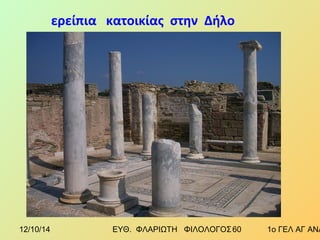 ερείπια κατοικίας στην Δήλο 
12/10/14 ΕΥΘ. ΦΛΑΡΙΩΤΗ ΦΙΛΟΛΟΓΟΣ 6 0 1ο ΓΕΛ ΑΓ ΑΝΑΡΓΥΡΩΝ 
 