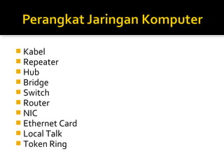 ? Kabel 
? Repeater 
? Hub 
? Bridge 
? Switch 
? Router 
? NIC 
? Ethernet Card 
? Local Talk 
? Token Ring 
 