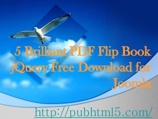 5 Brilliant PDF Flip Book
jQuery Free Download for
Joomla
http://pubhtml5.com/
 