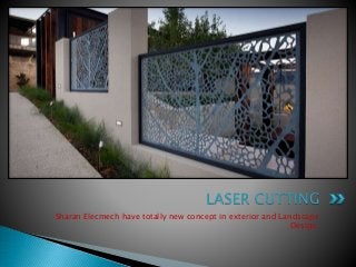 Sharan Elecmech have totally new concept in exterior and Landscape
Design.
LASER CUTTING
 