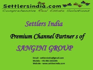 Settlers India
Premium Channel Partner s of
SANGINI GROUP
Email - settlersindia@gmail.com
Mobile - +91-9811022205
Website - www.settlersindia.com
 