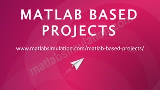 MATLAB BASED
PROJECTS
www.matlabsimulation.com/matlab-based-projects/
 