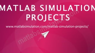 MATLAB SIMULATION
PROJECTS
www.matlabsimulation.com/matlab-simulation-projects/
 