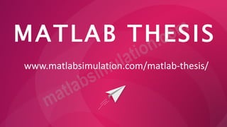 MATLAB THESIS
www.matlabsimulation.com/matlab-thesis/
 