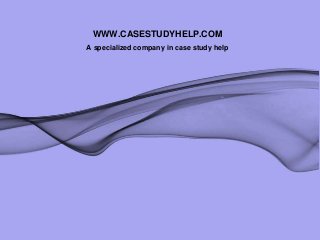 WWW.CASESTUDYHELP.COM
A specialized company in case study help
 