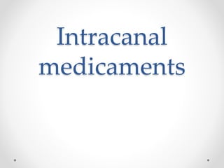 Intracanal
medicaments
 