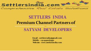 SETTLERS INDIA
Premium Channel Partners of
SATYAM DEVELOPERS
Email - settlersindia@gmail.com
Mobile - +91-9990065550
Website - www.settlersindia.com
 